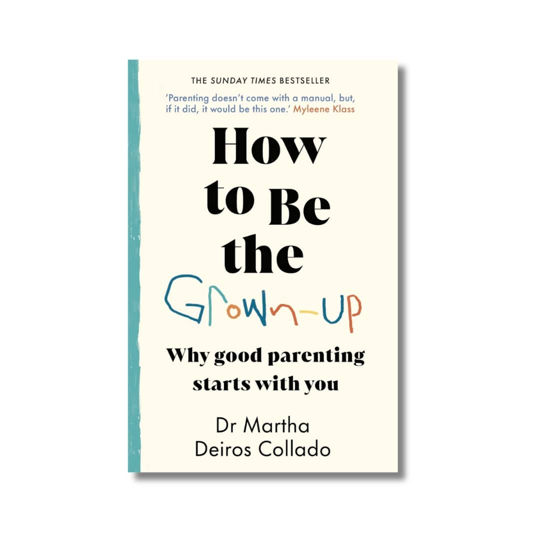 How to Be The Grown-Up : Why Good Parenting Starts with You