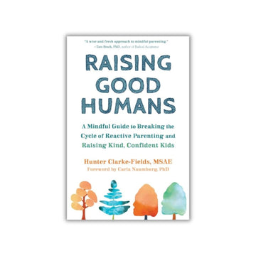 Raising Good Humans : A Mindful Guide to Breaking the Cycle of Reactive Parenting and Raising Kind, Confident Kids