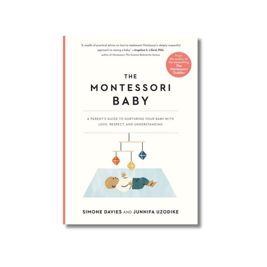 The Montessori Baby : A Parent's Guide to Nurturing Your Baby with Love, Respect, and Understanding