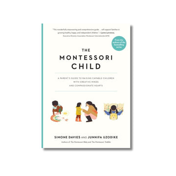 The Montessori Child : A Parent's Guide to Raising Capable Children with Creative Minds and Compassionate Hearts